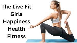 Live Fit Girls Happiness Health Fitness: A Journey to a Happier and Healthier You